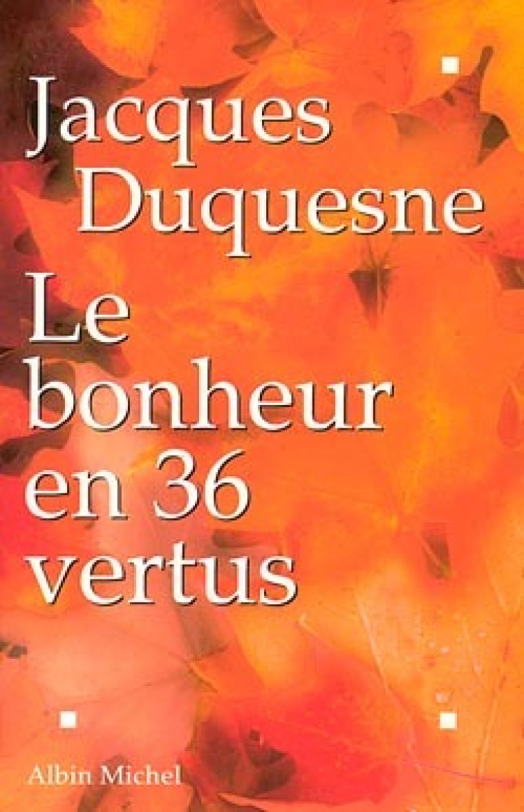 Le Bonheur en 36 vertus - Jacques Duquesne - ALBIN MICHEL