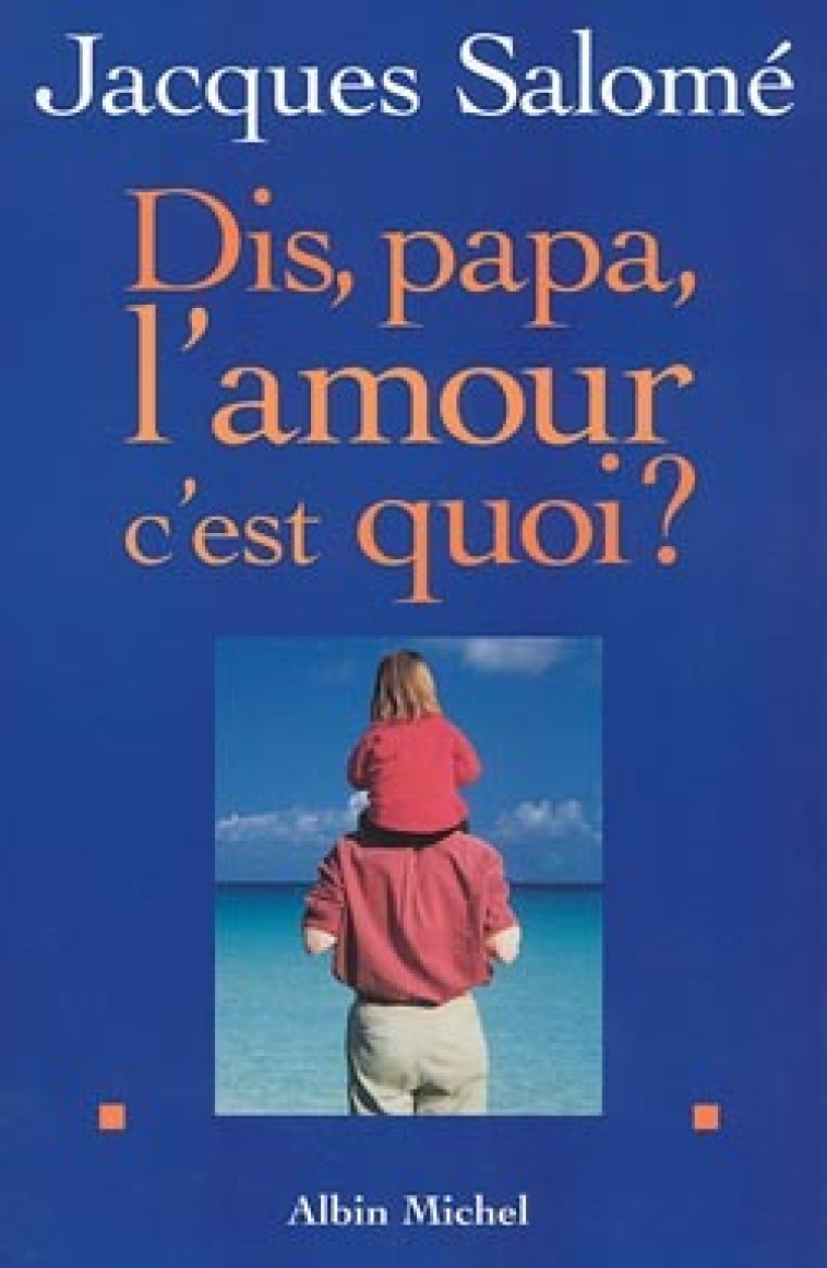 Dis papa, l'amour c'est quoi ? - Jacques Salomé - ALBIN MICHEL