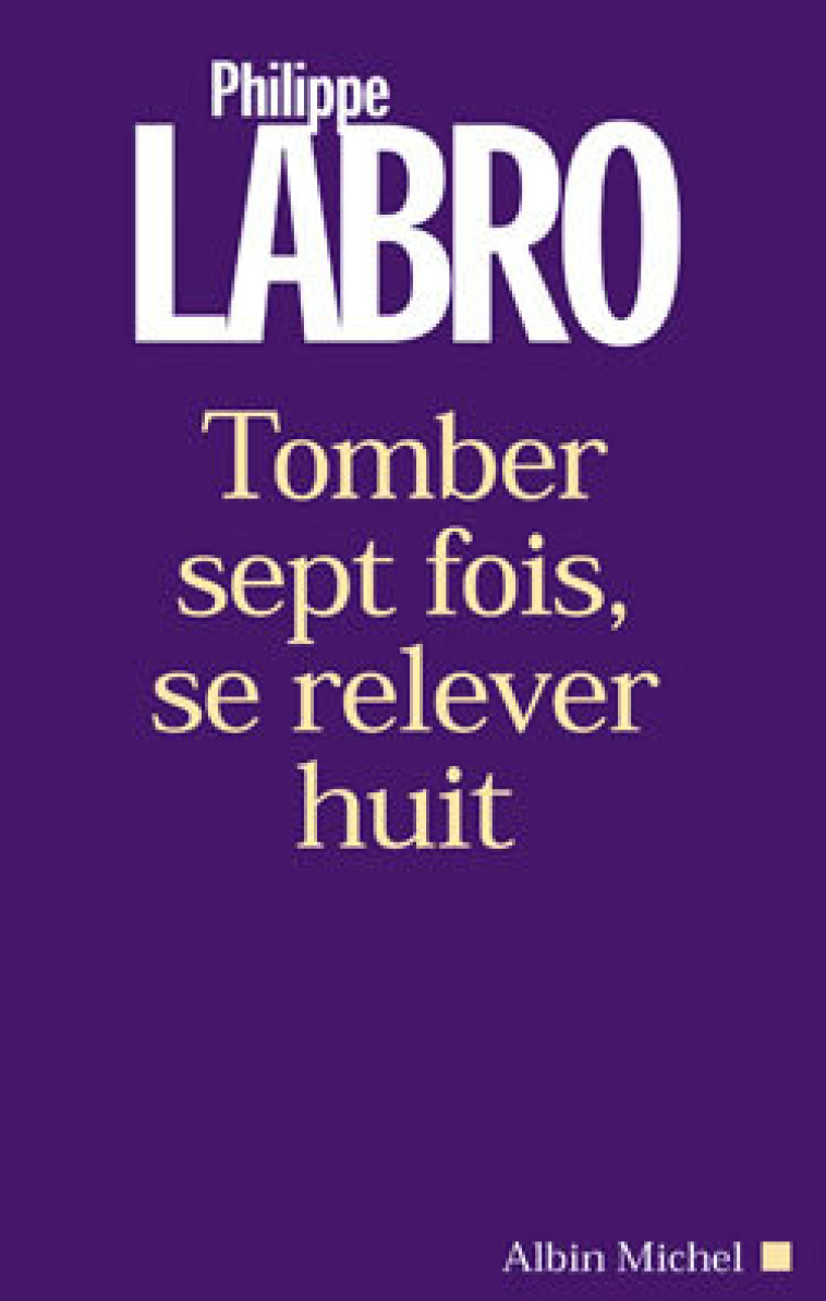 Tomber sept fois, se relever huit - Philippe Labro - ALBIN MICHEL