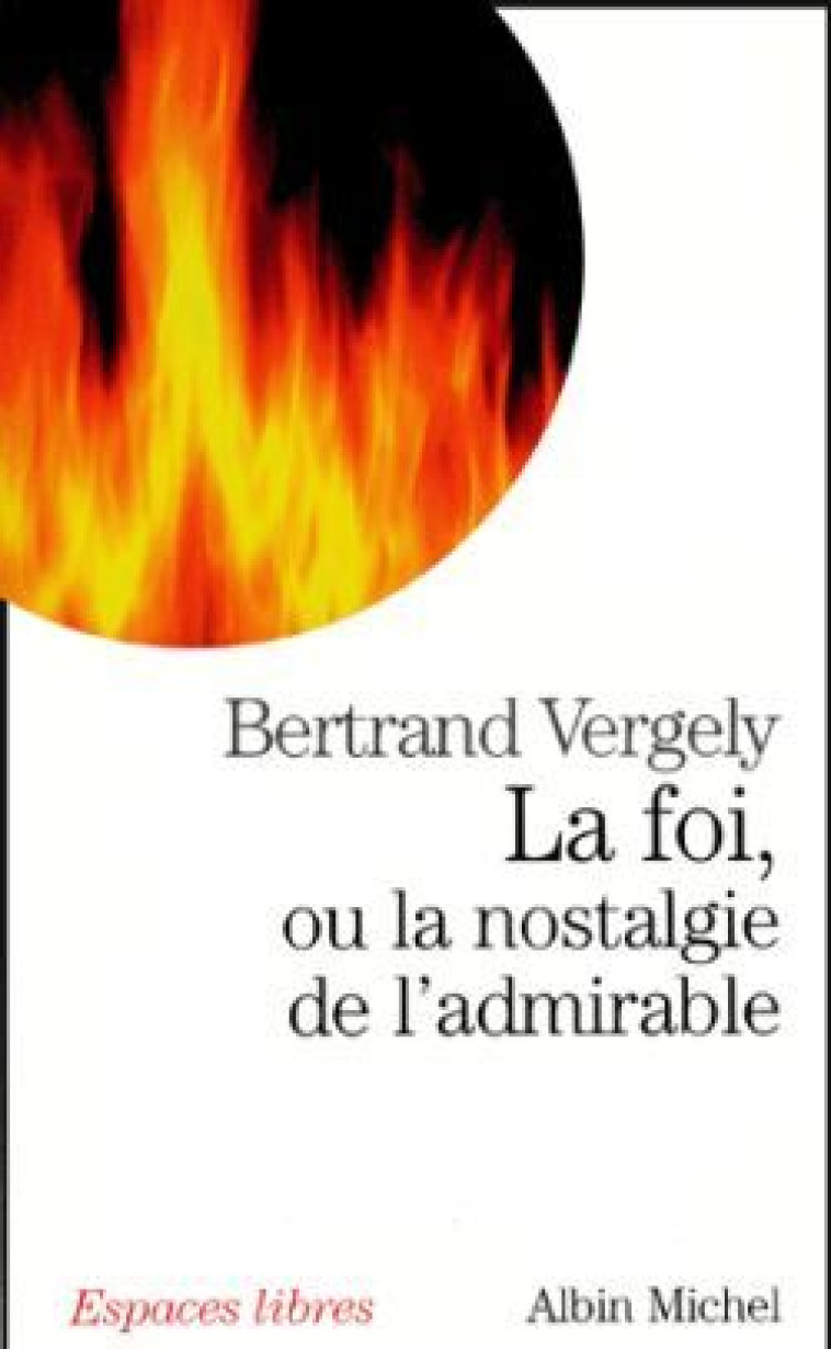 La Foi, ou la nostalgie de l'admirable - Bertrand Vergely - ALBIN MICHEL