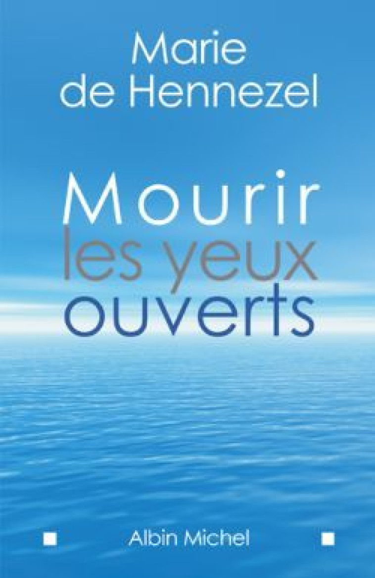 Mourir les yeux ouverts - Marie Hennezel - ALBIN MICHEL