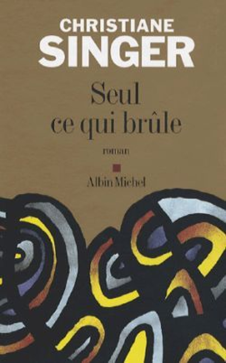 Seul ce qui brûle - Christiane Singer - ALBIN MICHEL