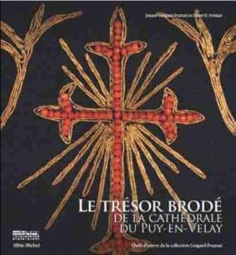 Le Trésor brodé de la cathédrale du Puy-en-Velay - Daniel H. Fruman - ALBIN MICHEL