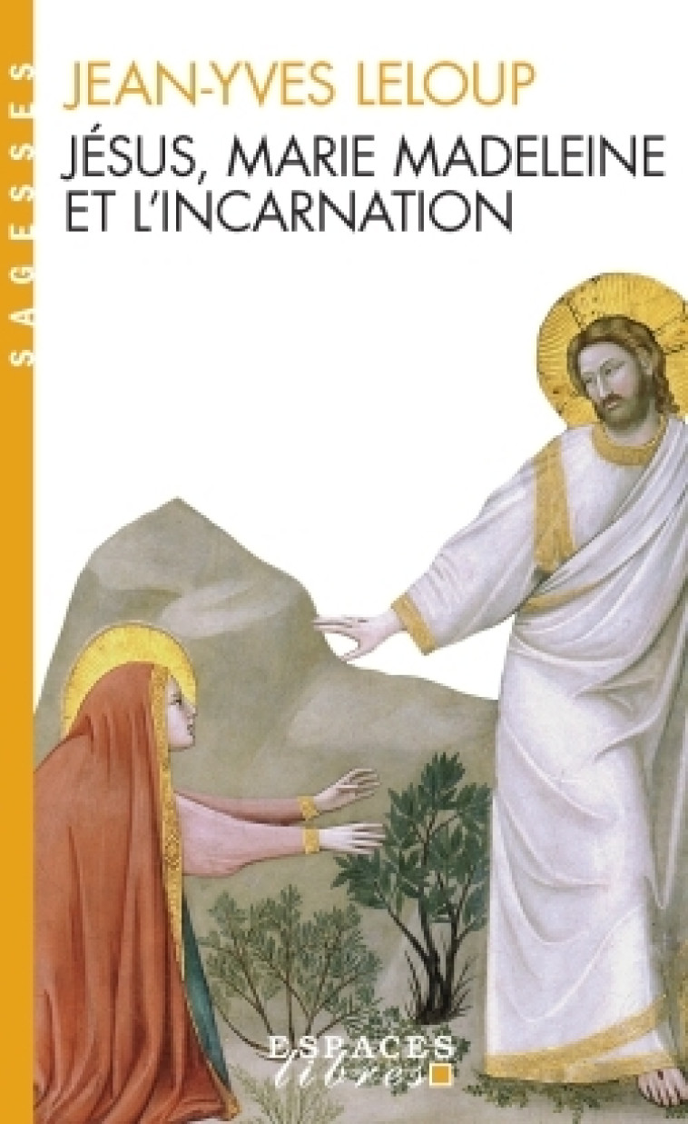 Jésus, Marie Madeleine et l'Incarnation - Jean-Yves Leloup - ALBIN MICHEL