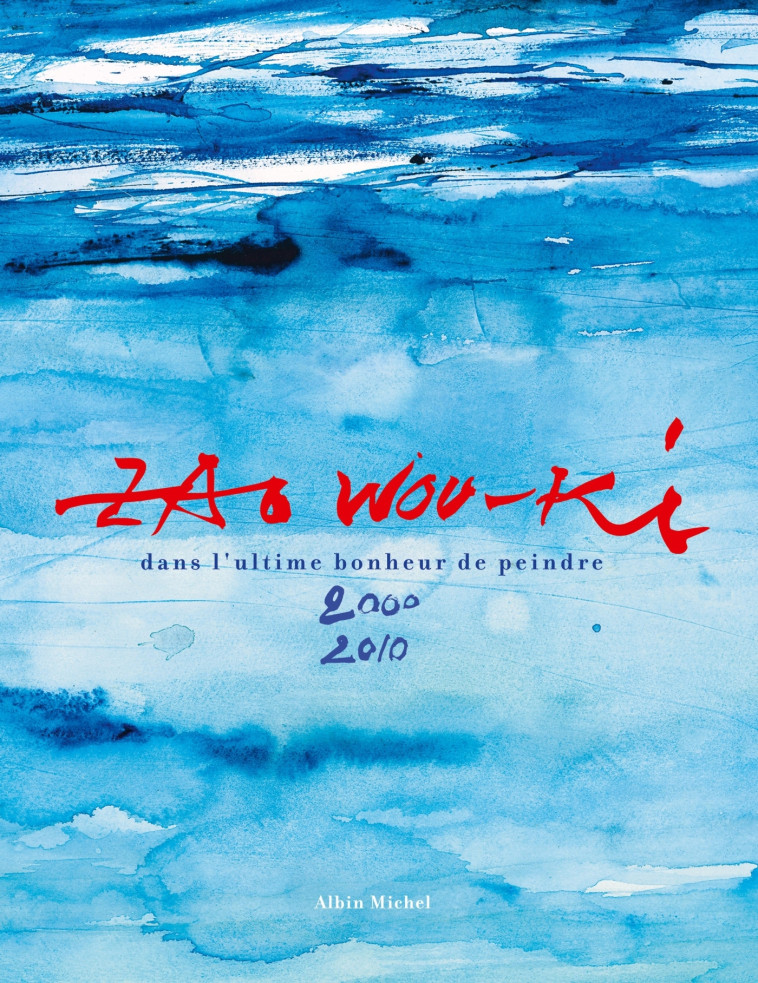 Dans l'ultime bonheur de peindre 2000-2010 - Zao Wou-Ki - ALBIN MICHEL