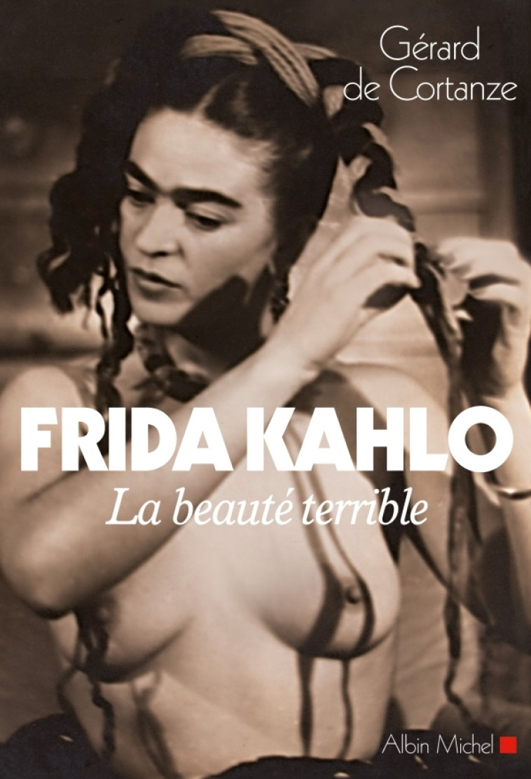 Frida Kahlo - Gérard Cortanze - ALBIN MICHEL