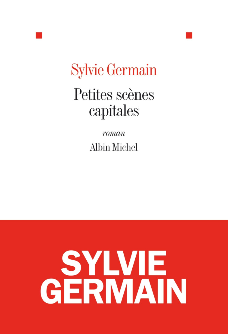 Petites scènes capitales - Sylvie Germain - ALBIN MICHEL