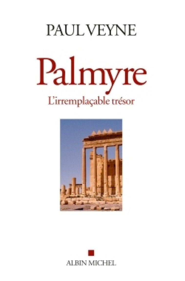 Palmyre, l'irremplaçable trésor - Paul Veyne - ALBIN MICHEL