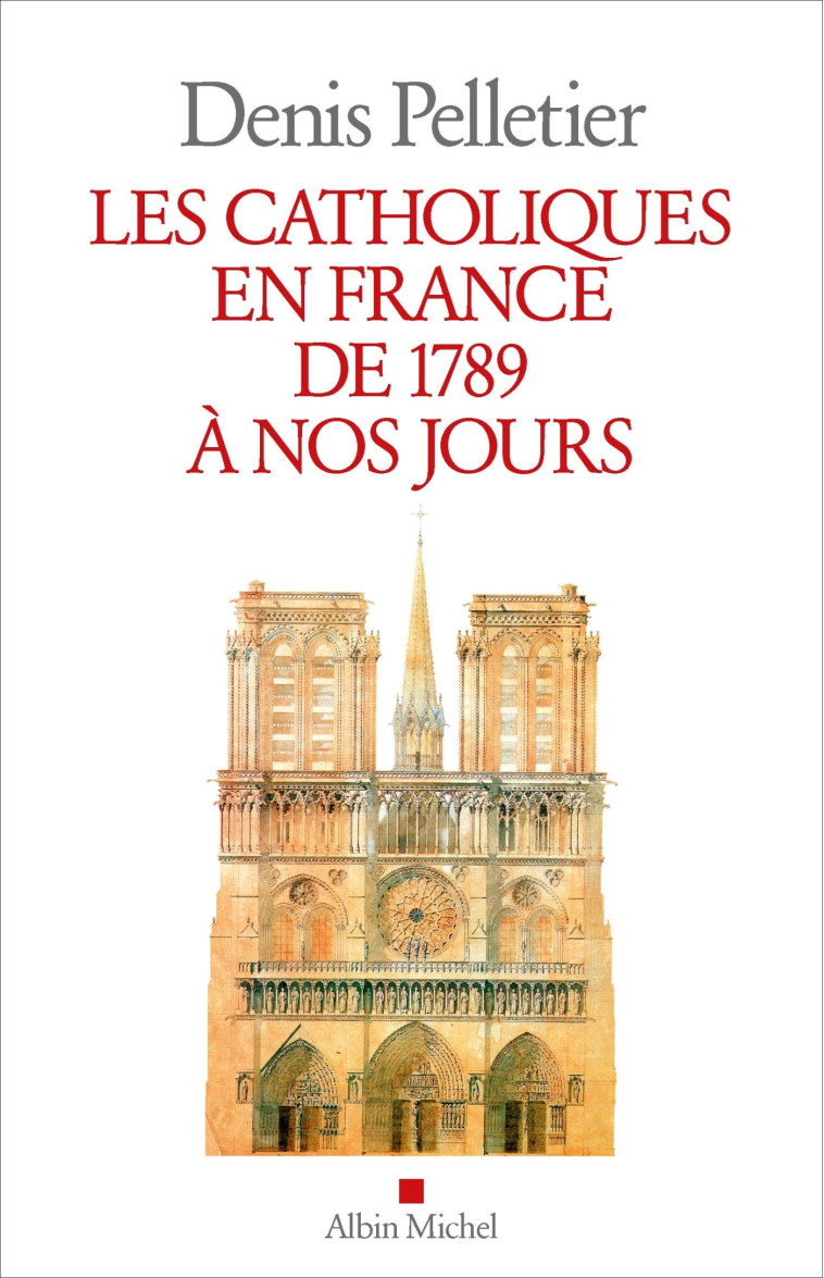 Les Catholiques en France de 1789 à nos jours - Denis Pelletier - ALBIN MICHEL