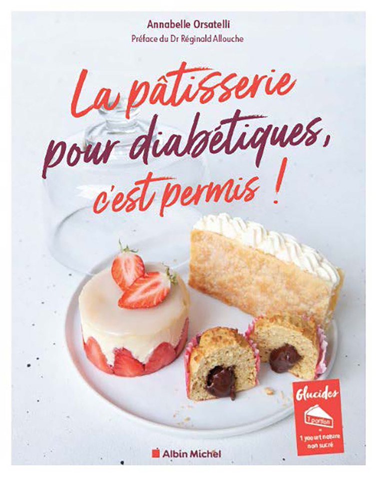 La Pâtisserie pour diabétiques, c'est permis ! (édition 2023) - Annabelle Orsatelli - ALBIN MICHEL