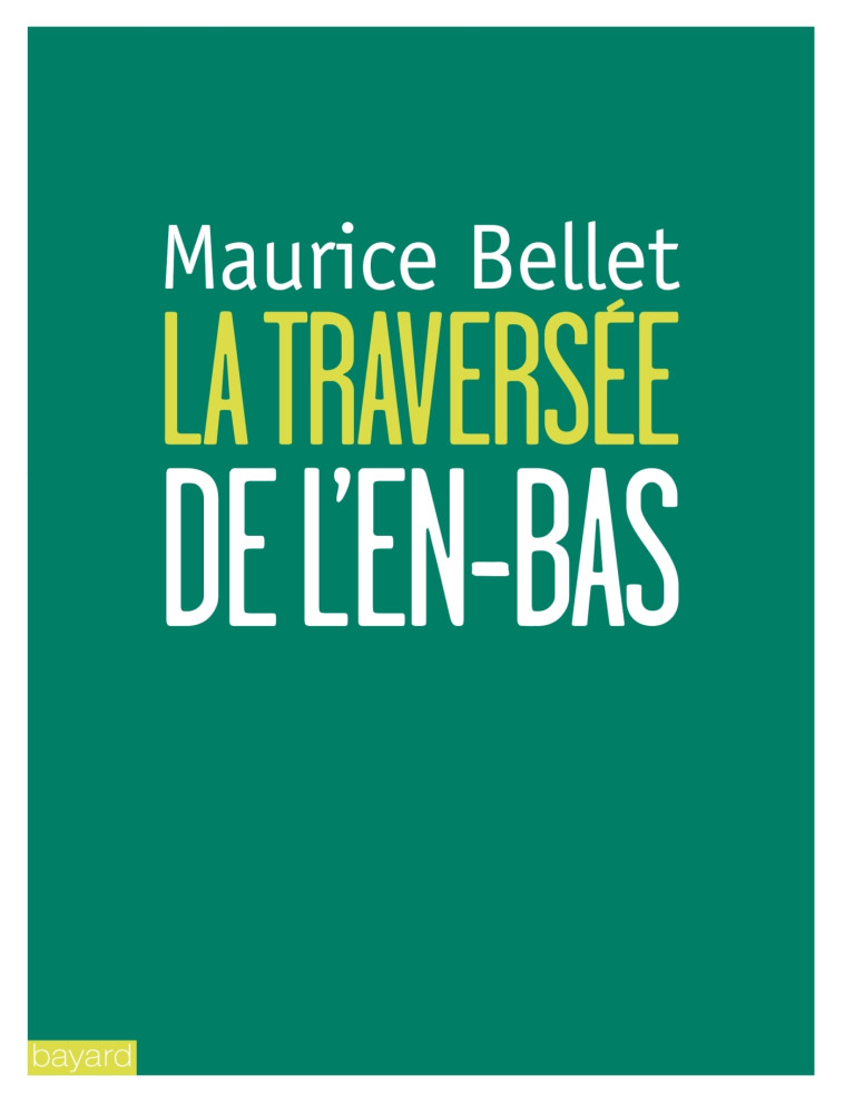 TRAVERSÉE DE L'EN-BAS (LA) - Maurice Bellet - BAYARD ADULTE