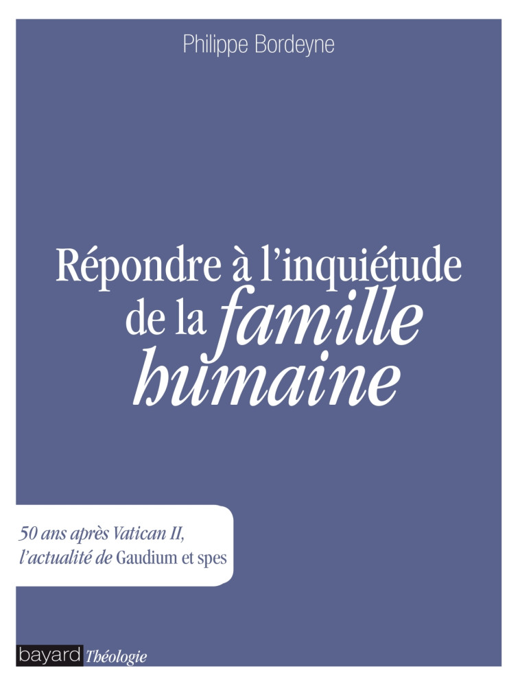 Répondre à l'inquiétude de la famille humaine - PHILIPPE BORDEYNE - BAYARD ADULTE