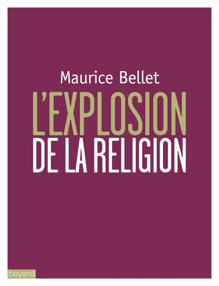 L'EXPLOSION DE LA RELIGION - Maurice Bellet - BAYARD ADULTE