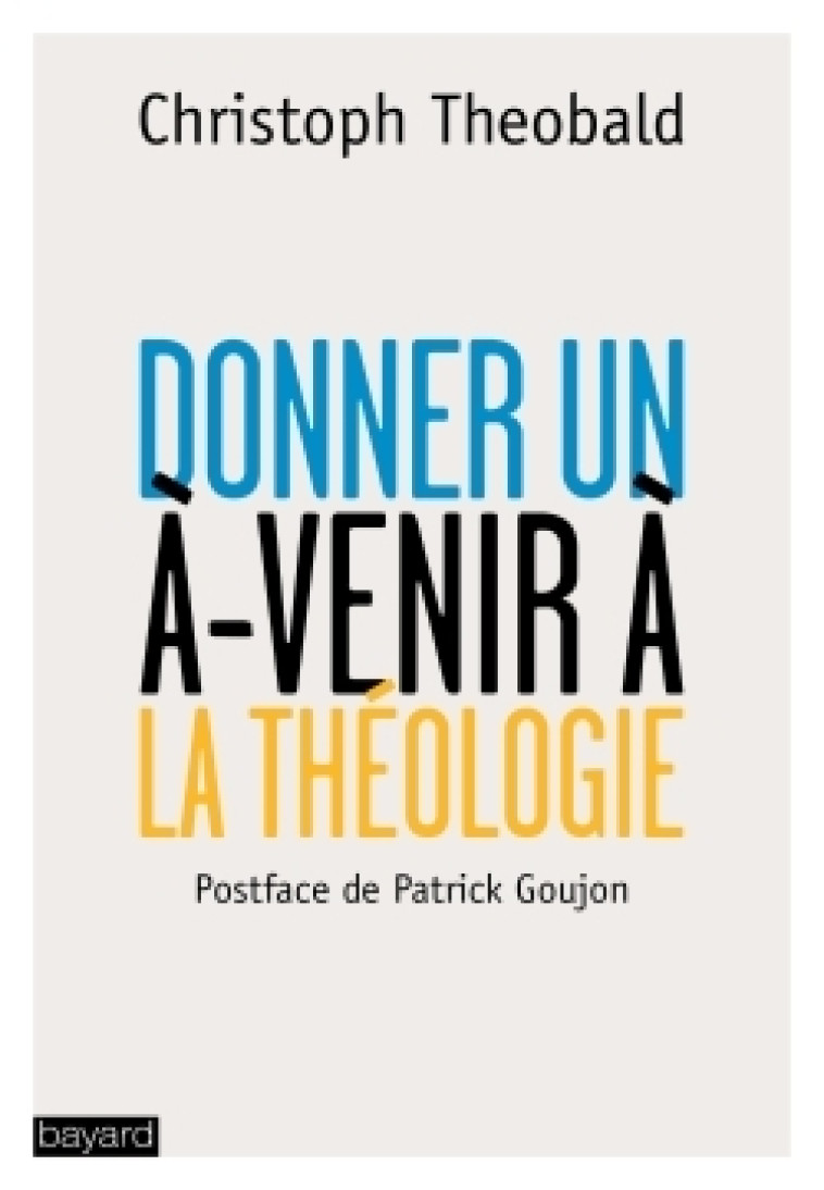 Donner un à-venir à la théologie - Christoph Theobald - BAYARD ADULTE