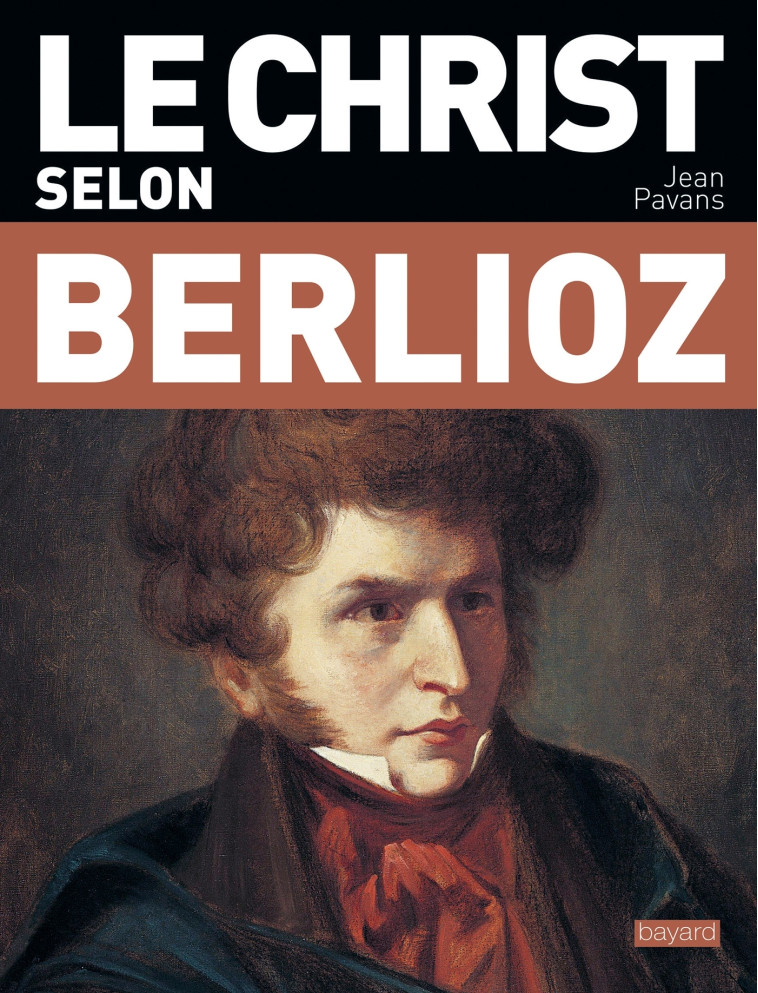 Le Christ selon Berlioz - Jean Pavans - BAYARD ADULTE