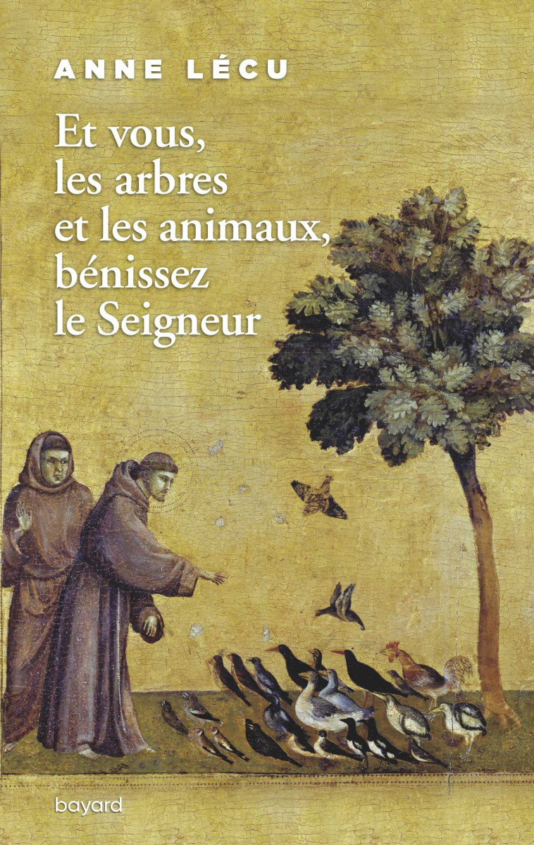 Et vous les arbres et les animaux, bénissez le Seigneur - Anne Lécu - BAYARD ADULTE