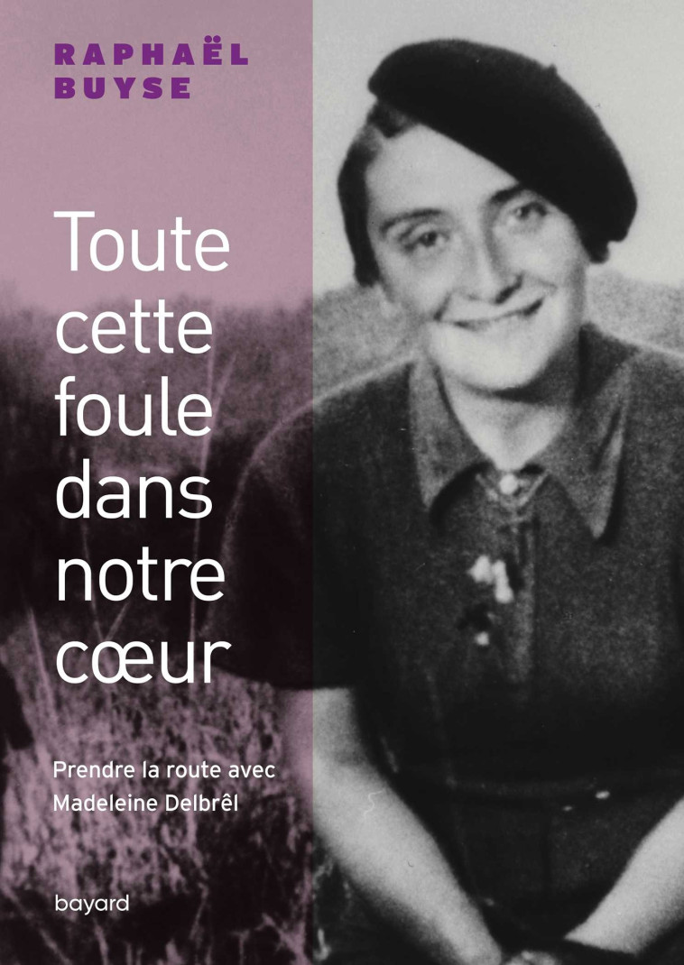 Toute cette foule dans notre coeur. Prendre la route avec Madeleine Delbrêl - Raphael Buyse - BAYARD ADULTE