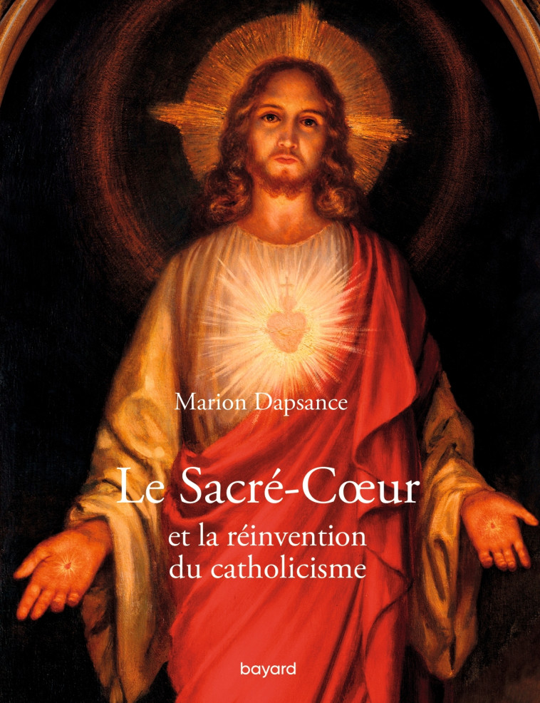 Le Sacré-Coeur et la réinvention du catholicisme - Marion DAPSANCE - BAYARD ADULTE