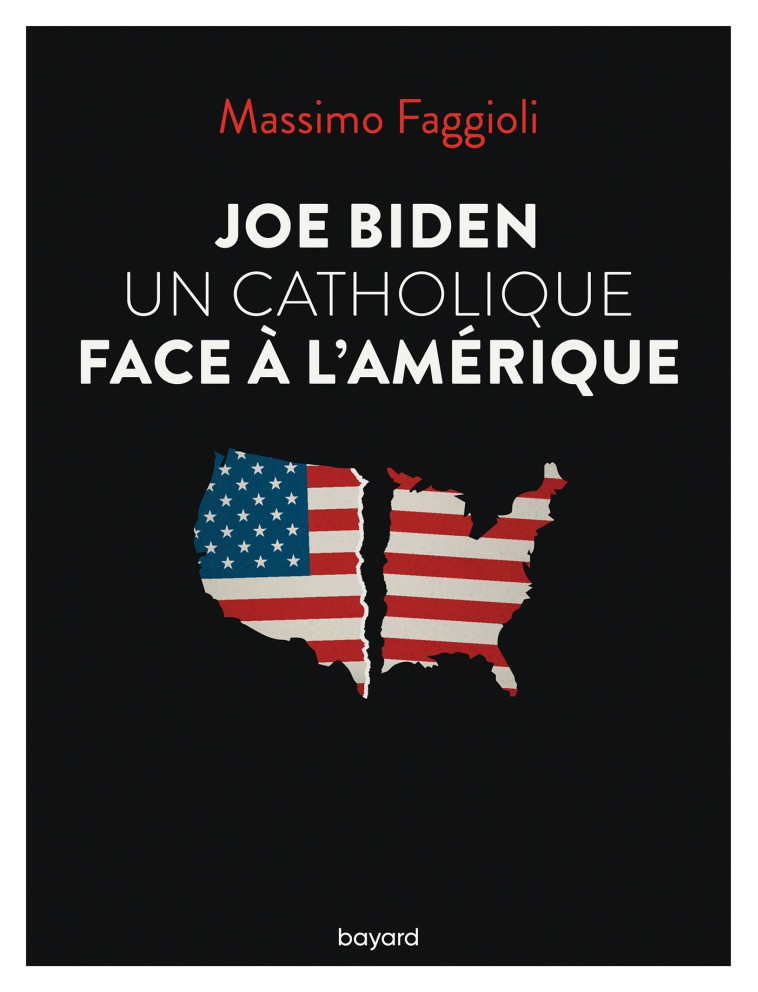 Joe Biden, un catholique face à l'Amérique - Massimo Faggioli - BAYARD ADULTE