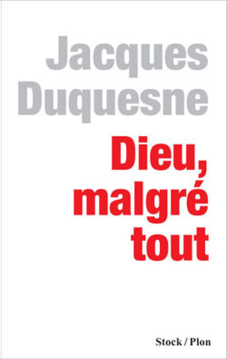 Dieu, malgré tout - Jacques Duquesne - STOCK