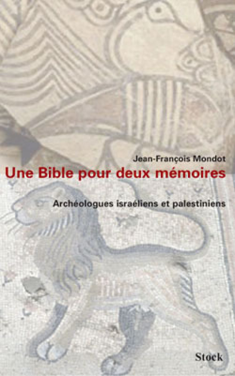 Une bible pour deux mémoires. Archéologues israéliens et palestiniens - Jean-François Mondot - STOCK