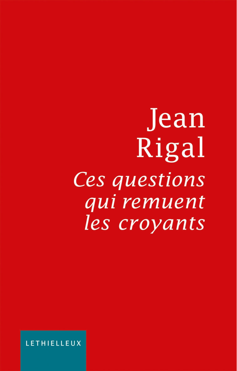 Ces questions qui remuent les croyants - Jean Rigal - LETHIELLEUX