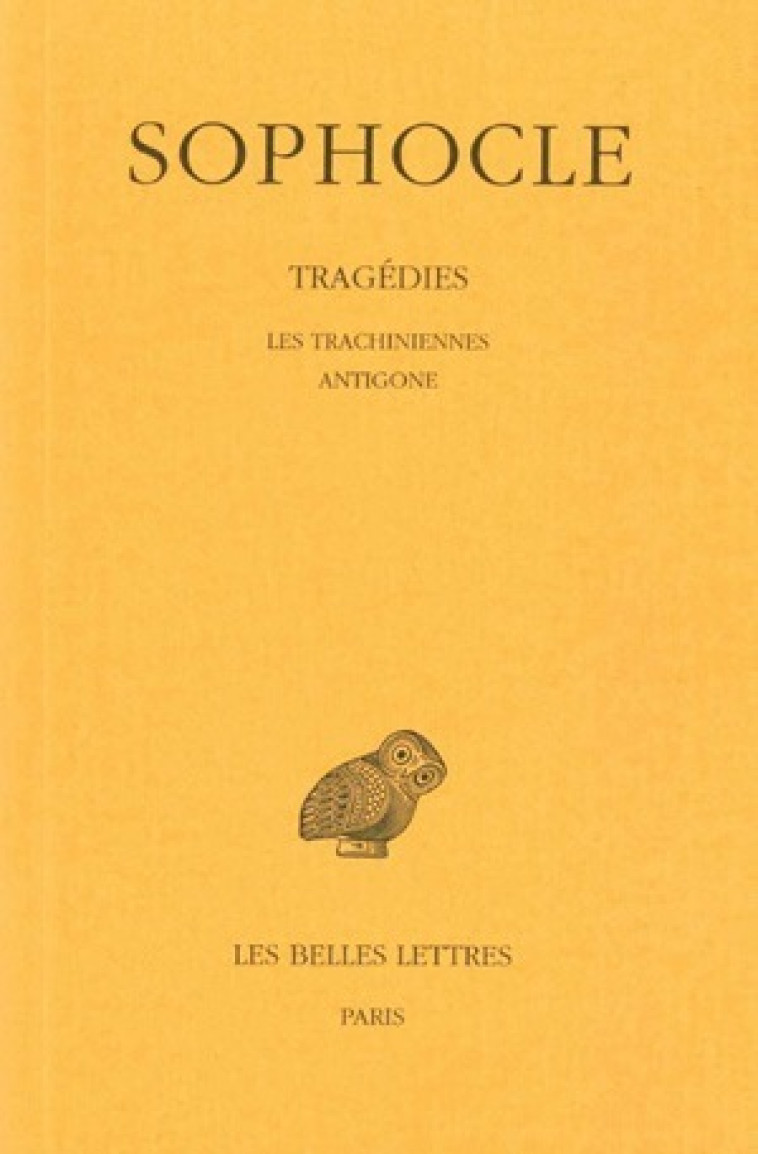 Tragédies. Tome I : Introduction - Les Trachiniennes - Antigone -  Sophocle - BELLES LETTRES