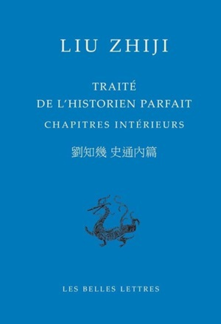 Traité de l'historien parfait. Chapitres intérieurs - Liu Zhiji - BELLES LETTRES