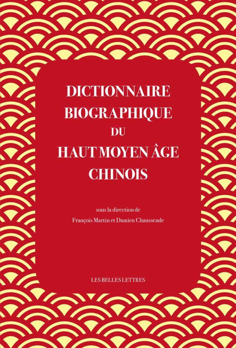 Dictionnaire biographique du haut Moyen Âge chinois - Damien Chaussende - BELLES LETTRES