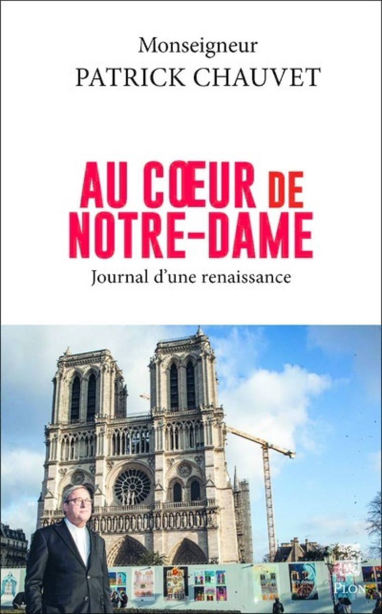 Au coeur de Notre-Dame - Journal d'une renaissance - Patrick Chauvet - PLON