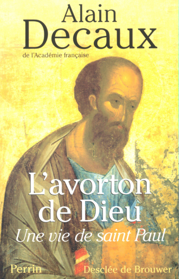 L'avorton de Dieu. Une vie de Saint Paul - Alain Decaux - PERRIN