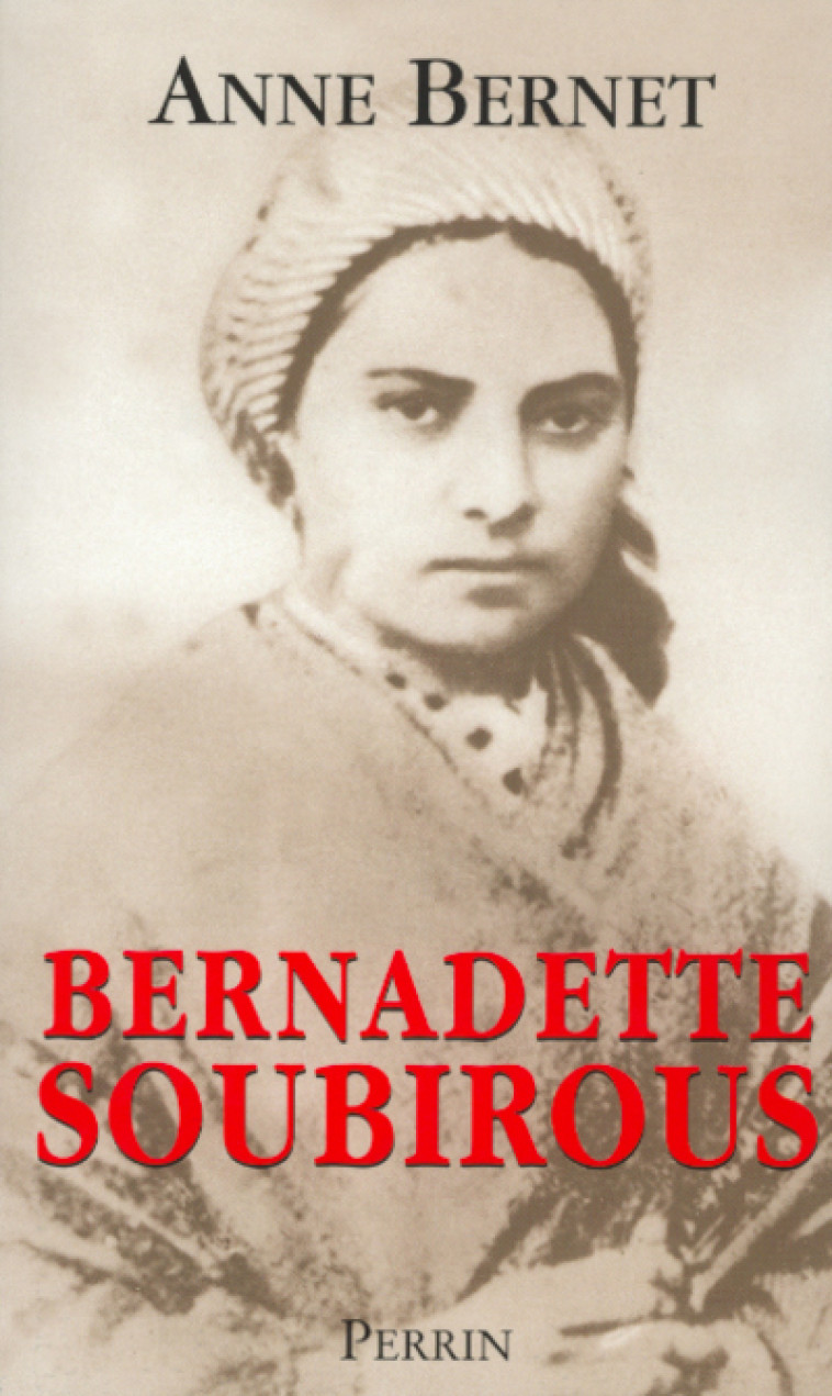 Bernadette Soubirous - Anne Bernet - PERRIN