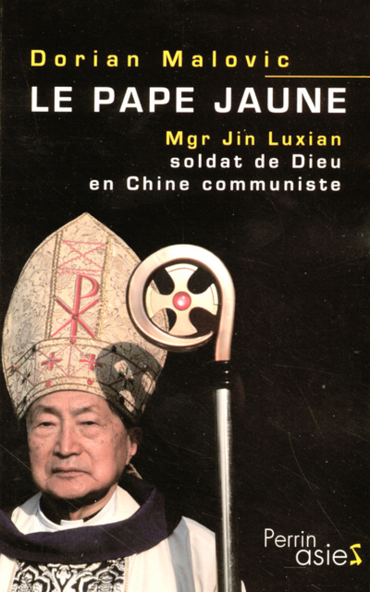 Le pape jaune Mgr Jin Luxian, soldat de Dieu en Chine communiste - Dorian Malovic - PERRIN