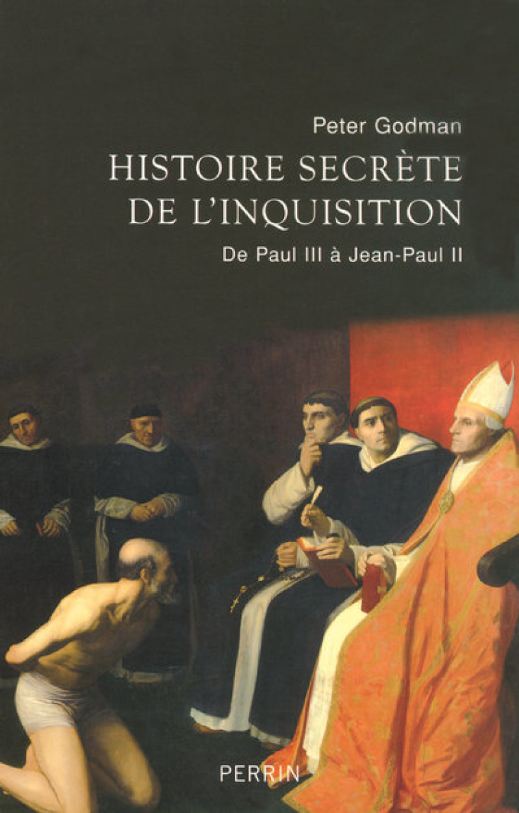 Histoire secrète de l'Inquisition de Paul III à Jean-Paul II - Peter Godman - PERRIN