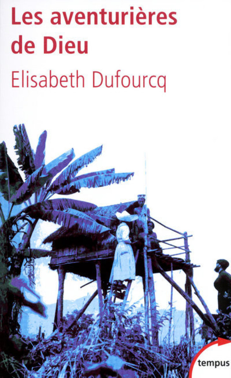 Les aventurières de Dieu trois siècles d'histoire missionnaire française - Élisabeth Dufourcq - TEMPUS PERRIN