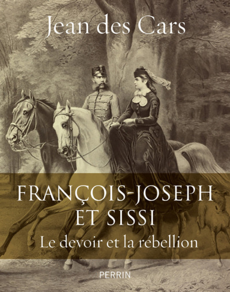 François-Joseph et Sissi - Le devoir et la rébellion - Jean des Cars - PERRIN