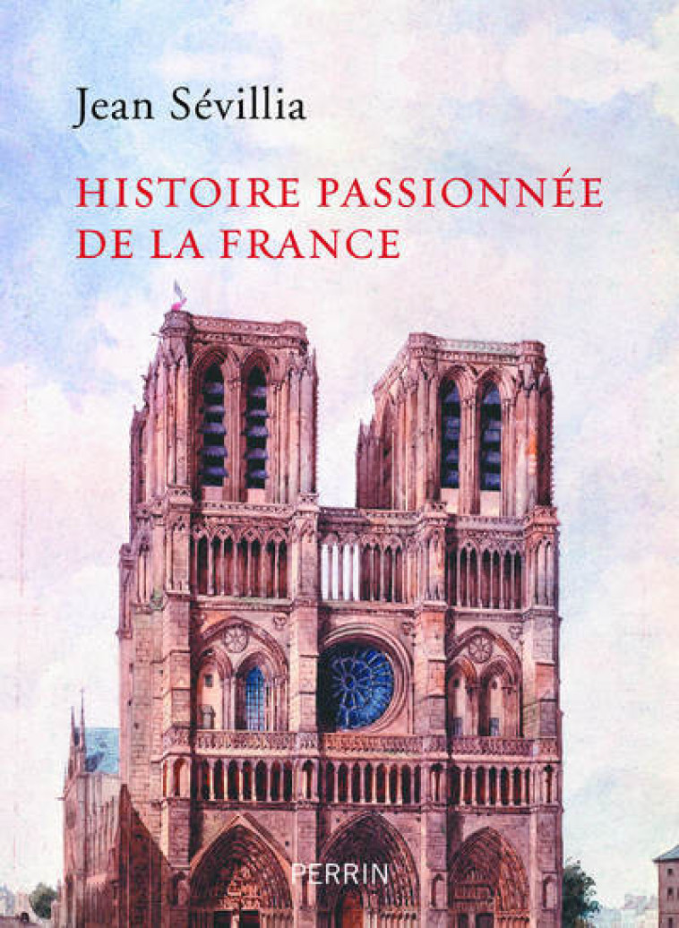 Histoire passionnée de la France - Jean Sévillia - PERRIN