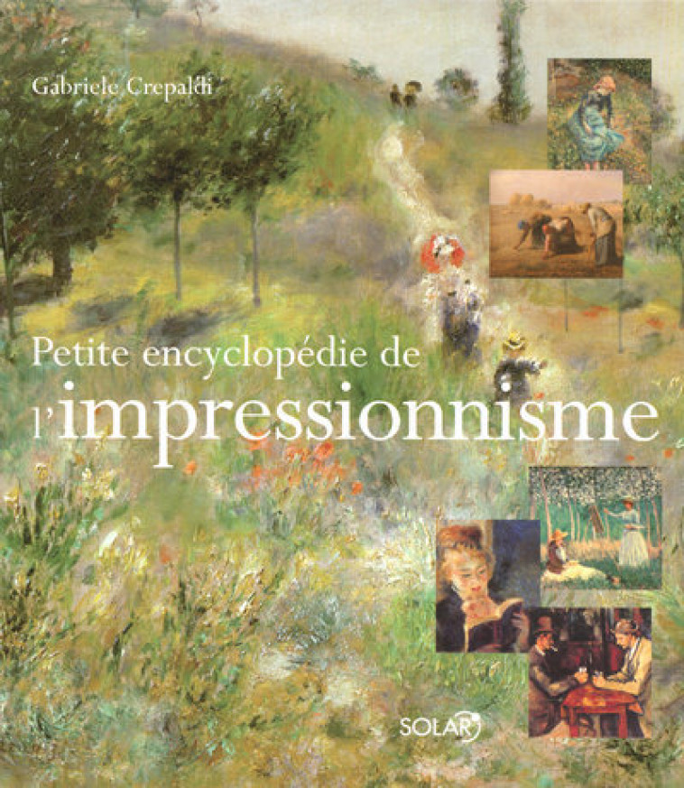 Petite Encyclopédie de l'impressionnisme - Gabriele Crepaldi - SOLAR