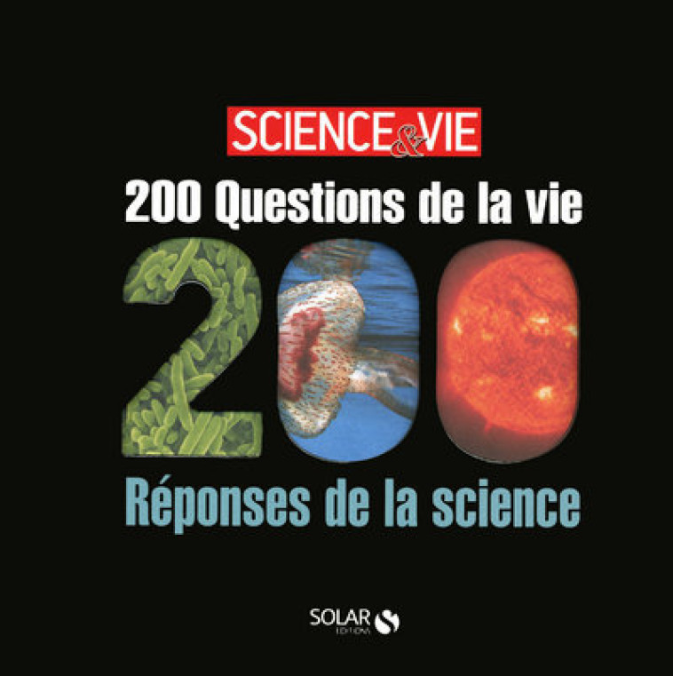 200 questions de la vie /200 réponses de la science- Science&Vie -  Science & vie - SOLAR