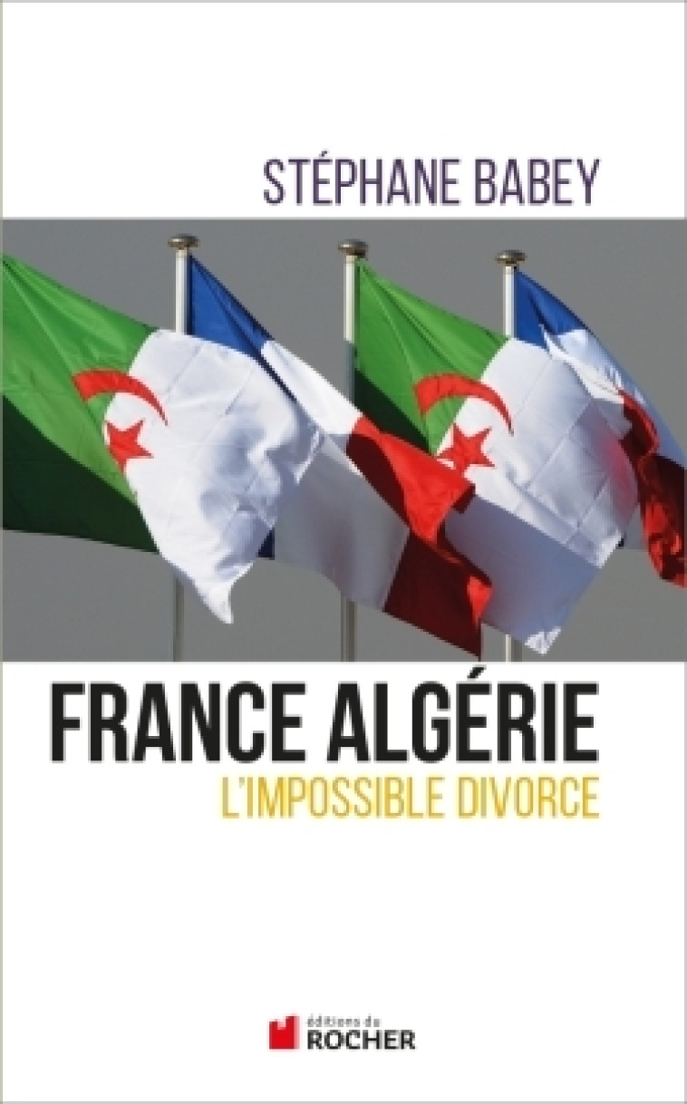 France Algérie, l'impossible divorce - Stéphane Babey - DU ROCHER