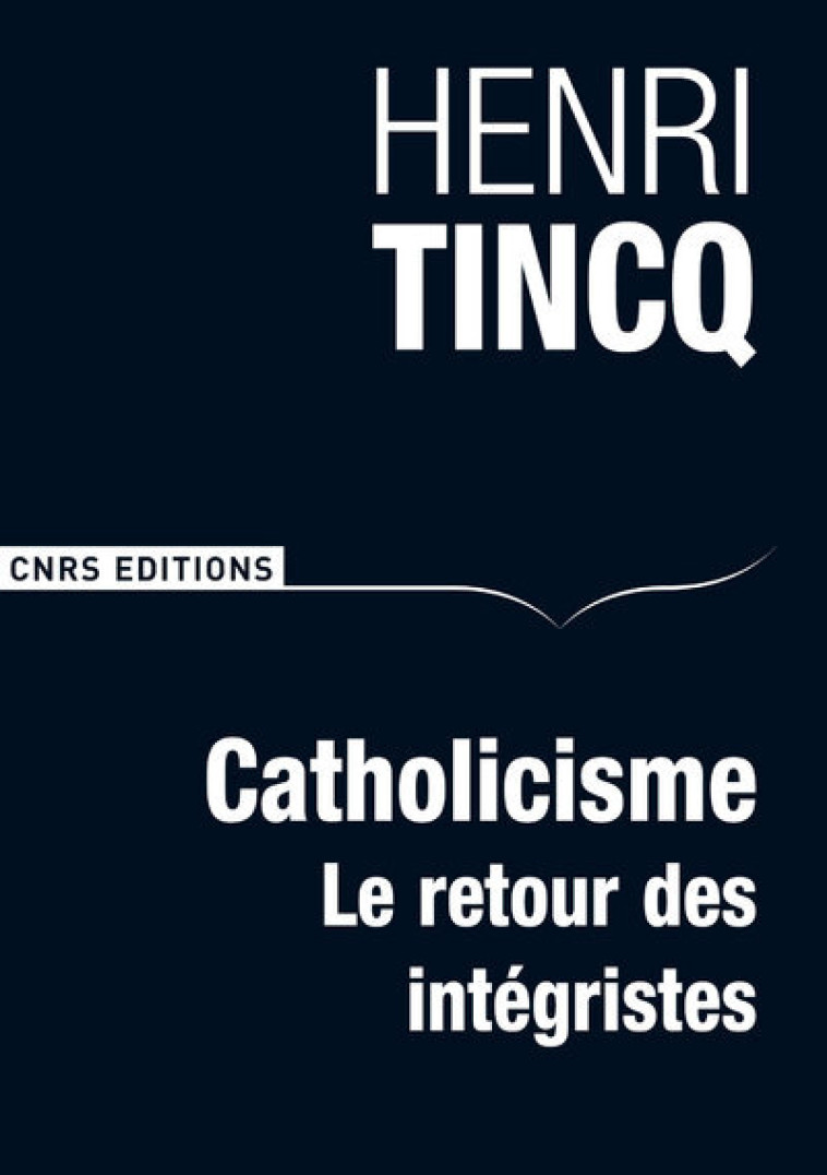 Catholicisme. Le retour des intégristes - Henri Tincq - CNRS EDITIONS