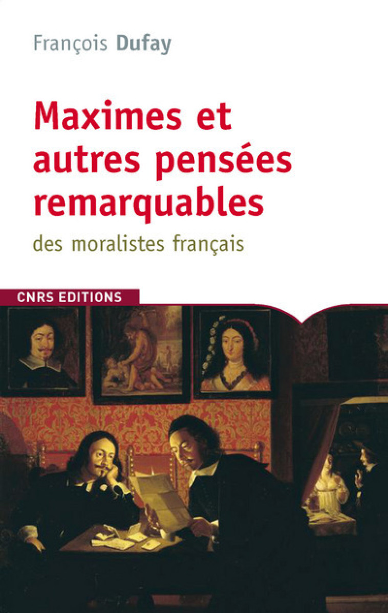 Maximes et autres pensées remarquables des moralistes Français - François DUFAY - CNRS EDITIONS