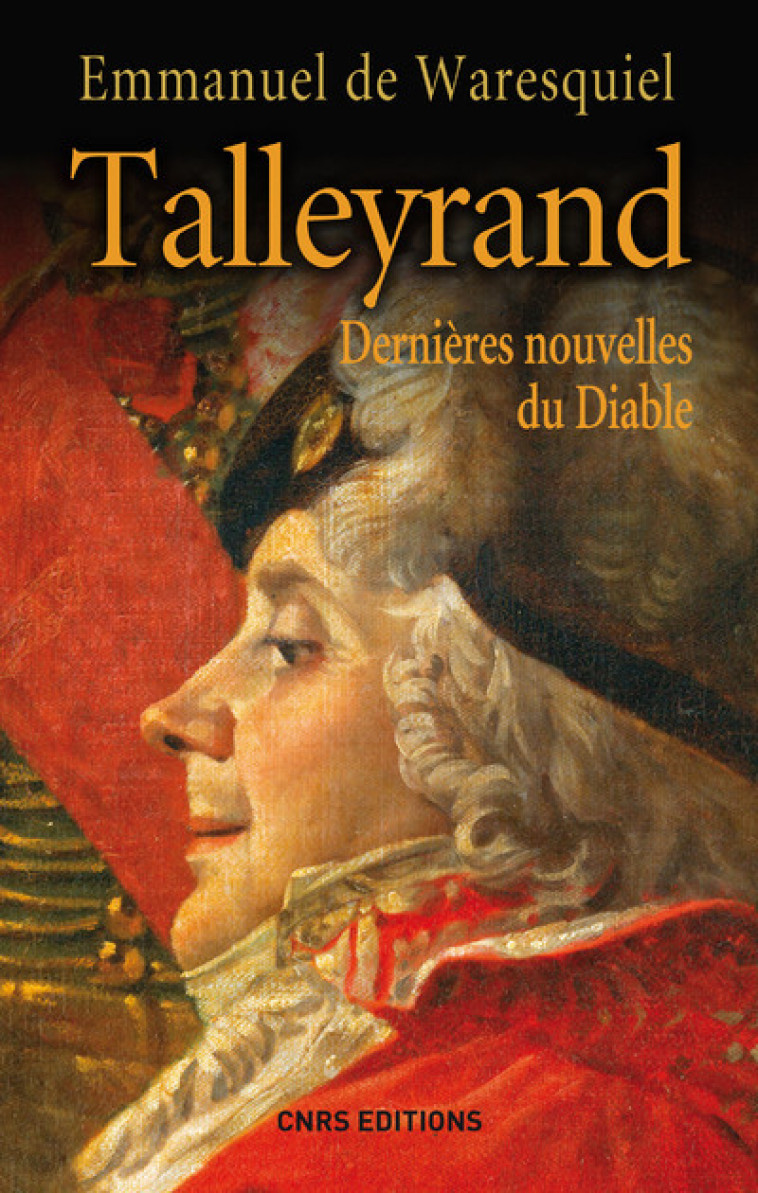 Talleyrand. Dernières nouvelles du Diable - Emmanuel de Waresquiel - CNRS EDITIONS