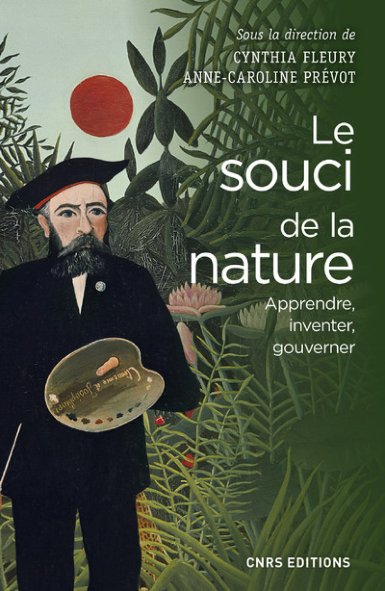 Le Souci de la nature. Apprendre, inventer, gouverner - Cynthia FLEURY - CNRS EDITIONS