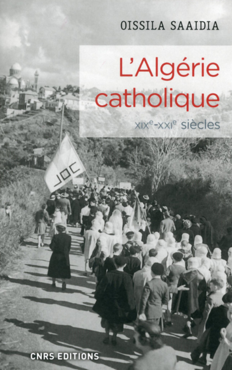 L'Algérie catholique XIXe-XXe siècles - Oissila Saaïdia - CNRS EDITIONS