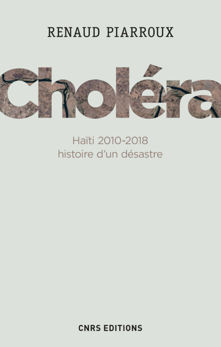 Choléra. Haïti 2010-2018 : histoire d'un désastre - Renaud Piarroux - CNRS EDITIONS