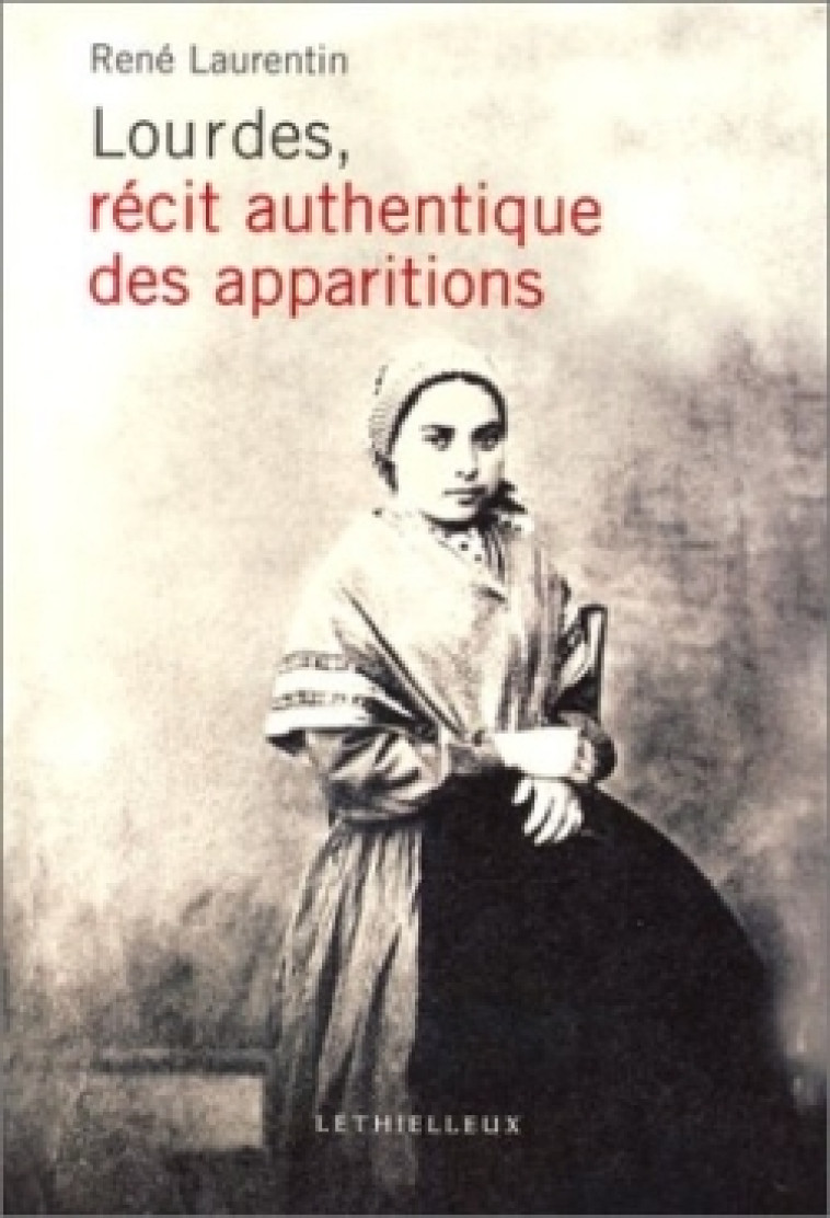 Lourdes, récit authentique des apparitions - René Laurentin - LETHIELLEUX