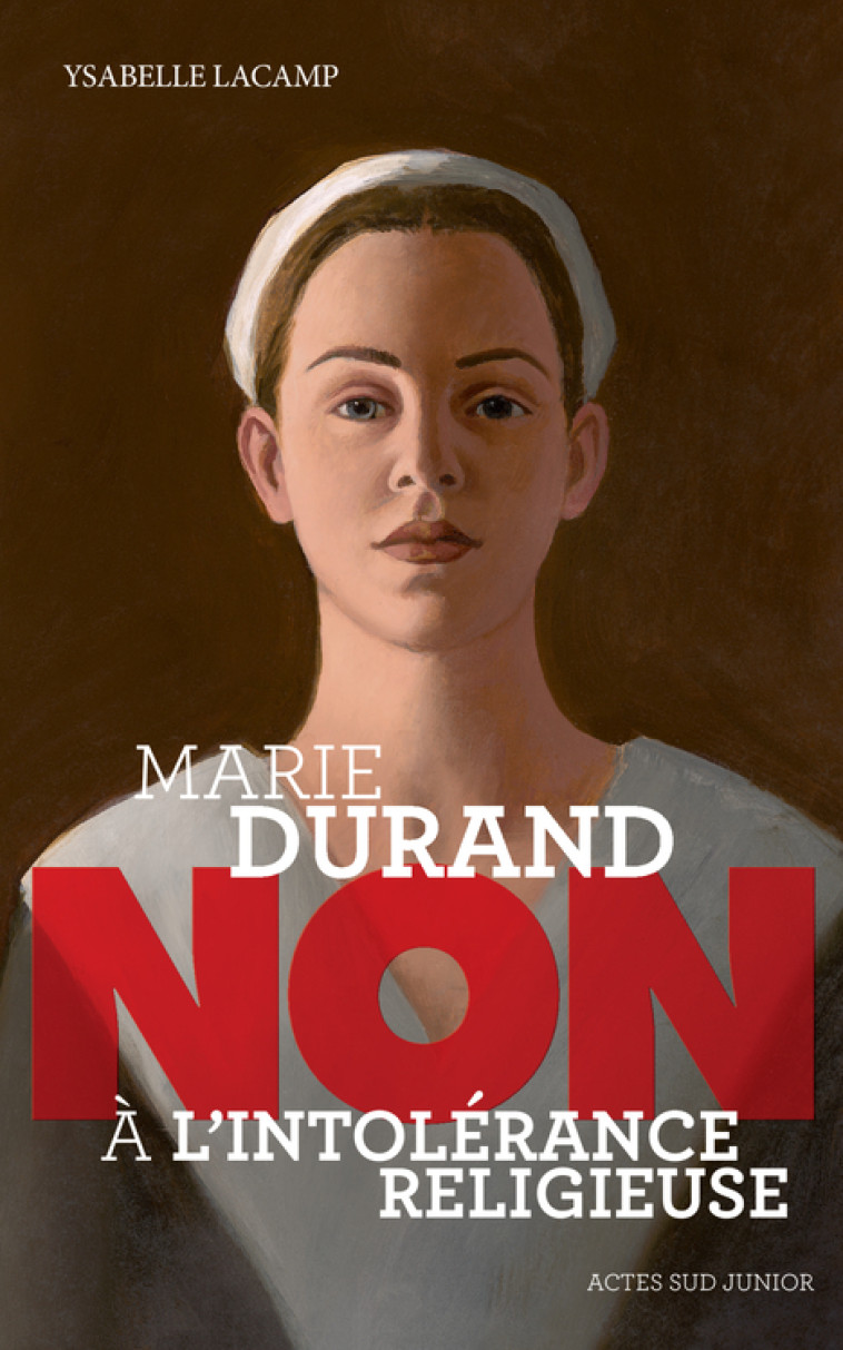 Marie Durand : "Non à l'intolérance religieuse" - Ysabelle Lacamp - ACTES SUD