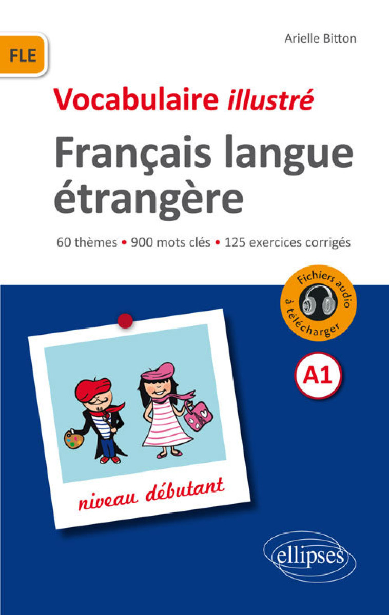 FLE (Français langue étrangère).Vocabulaire illustré avec exercices corrigés et fichiers audio. Niveau A1 - Arielle Bitton - ELLIPSES