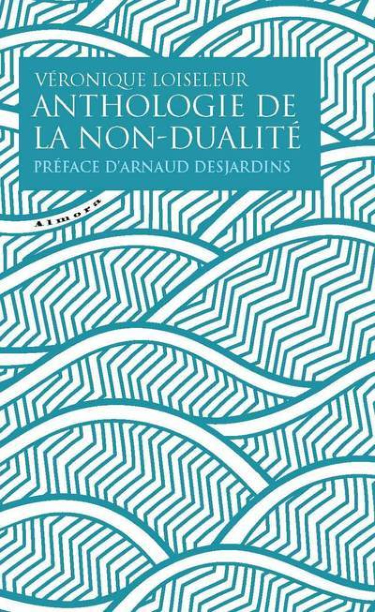 Anthologie de la non-dualité - Véronique Loiseleur - ALMORA